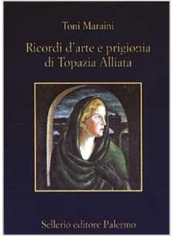 RICORDI D'ARTE E PRIGIONIA DI TOPAZIA ALLIATA (IL)