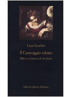 IL CARAVAGGIO RUBATO. MITO E CRONACA DI UN FURTO 