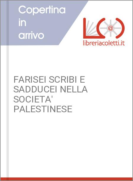 FARISEI SCRIBI E SADDUCEI NELLA SOCIETA' PALESTINESE