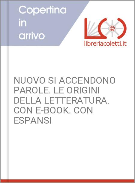 NUOVO SI ACCENDONO PAROLE. LE ORIGINI DELLA LETTERATURA. CON E-BOOK. CON ESPANSI