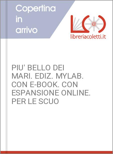 PIU' BELLO DEI MARI. EDIZ. MYLAB. CON E-BOOK. CON ESPANSIONE ONLINE. PER LE SCUO