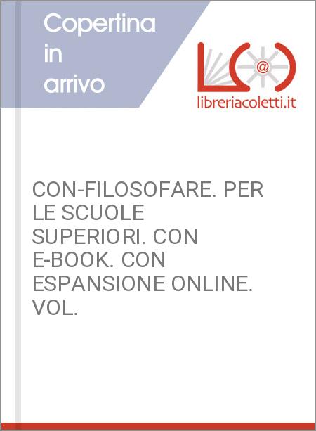 CON-FILOSOFARE. PER LE SCUOLE SUPERIORI. CON E-BOOK. CON ESPANSIONE ONLINE. VOL.