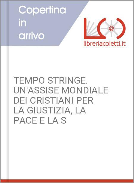 TEMPO STRINGE. UN'ASSISE MONDIALE DEI CRISTIANI PER LA GIUSTIZIA, LA PACE E LA S