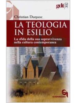 TEOLOGIA IN ESILIO LA SFIDA DELLA SUA SOPRAVVIVENZA NELLA CULTURA CONTEMPORANEA