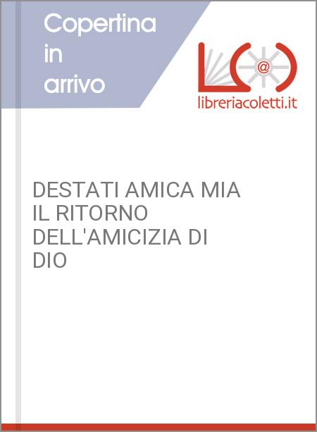 DESTATI AMICA MIA IL RITORNO DELL'AMICIZIA DI DIO