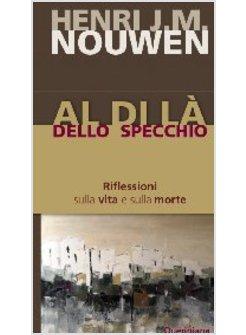 AL DI LA' DELLO SPECCHIO RIFLESSIONI SULLA VITA E SULLA MORTE