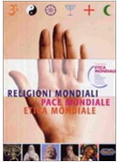 RELIGIONI MONDIALI PACE MONDIALE ETICA MONDIALE