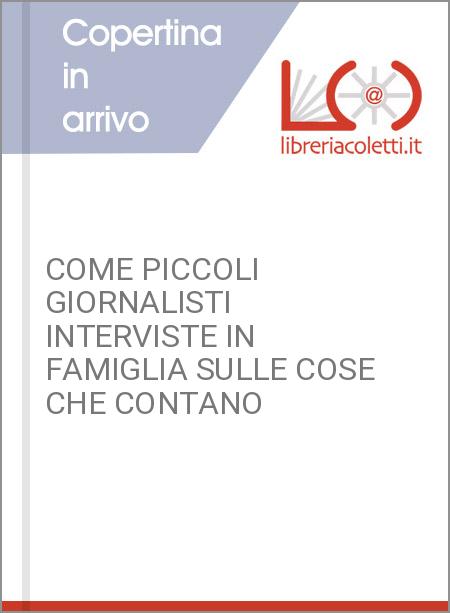 COME PICCOLI GIORNALISTI INTERVISTE IN FAMIGLIA SULLE COSE CHE CONTANO