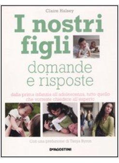 I NOSTRI FIGLI. DOMANDE E RISPOSTE DALLA PRIMA INFANZIA ALL'ADOLESCENZA