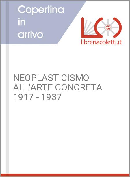 NEOPLASTICISMO ALL'ARTE CONCRETA 1917 - 1937