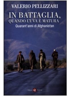 IN BATTAGLIA, QUANDO L'UVA E' MATURA. QUARANT'ANNI DI AFGHANISTAN