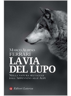 LA VIA DEL LUPO NELLA NATURA SELVAGGIA DALL'APPENNINO ALLE ALPI 