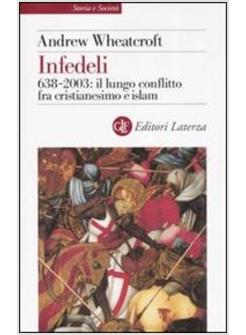 INFEDELI 638-2003 IL LUNGO CONFLITTO TRA CRISTIANESIMO E ISLAM