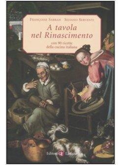 A TAVOLA NEL RINASCIMENTO CON 90 RICETTE DELLA CUCINA ITALIANA (A)