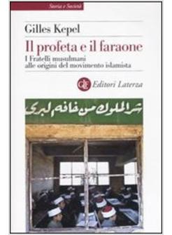 PROFETA E IL FARAONE  FRATELLI MUSULMANI ALLE ORIGINI DEL MOVIMENTO ISLA