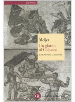 UN GIORNO AL COLOSSEO IL MONDO DEI GLADIATORI