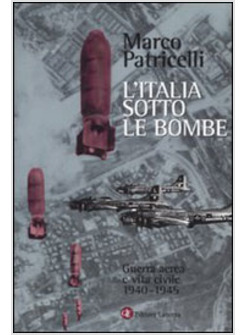 ITALIA SOTTO LE BOMBE GUERRA AEREA E VITA CIVILE (L')