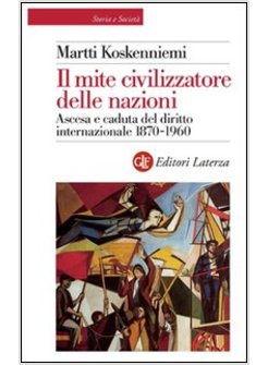 IL MITE CIVILIZZATORE DELLE NAZIONI. ASCESA E CADUTA DEL DIRITTO INTERNAZIONALE