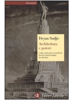 ARCHITETTURA E POTERE. COME I RICCHI E I POTENTI HANNO DATO FORMA AL MONDO