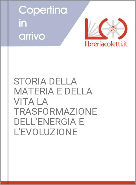 STORIA DELLA MATERIA E DELLA VITA LA TRASFORMAZIONE DELL'ENERGIA E L'EVOLUZIONE