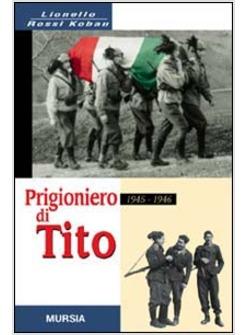 PRIGIONIERO DI TITO 1945-1946 UN BERSAGLIERE NEI CAMPI DI CONCENTRAMENTO