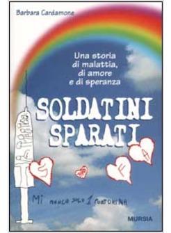 SOLDATINI SPARATI UNA STORIA DI MALATTIA DI AMORE E DI SPERANZA