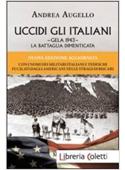 UCCIDI GLI ITALIANI. GELA 1943. LA BATTAGLIA DIMENTICATA