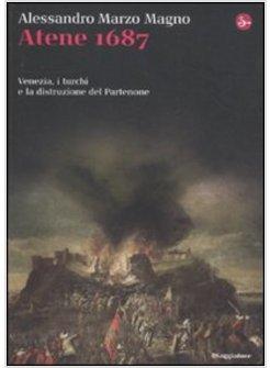 ATENE 1687 VENEZIA I TURCHI E LA DISTRUZIONE DEL PARTENONE 