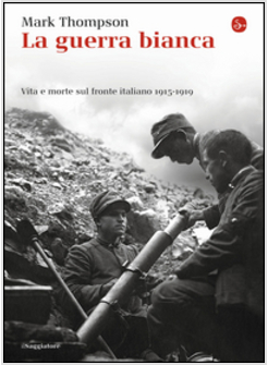 GUERRA BIANCA. VITA E MORTE SUL FRONTE ITALIANO 1915-1919 (LA)