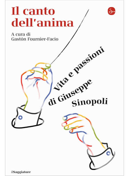 IL CANTO DELL'ANIMA VITA E PASSIONI DI GIUSEPPE SINOPOLI