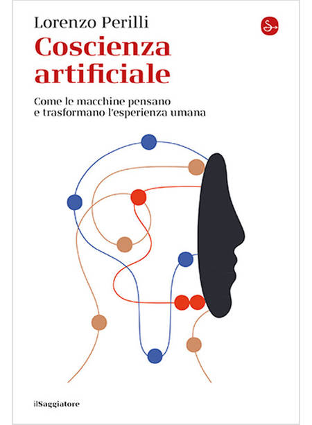 COSCIENZA ARTIFICIALE. COME LE MACCHINE PENSANO E TRASFORMANO L'ESPERIENZA UMANA