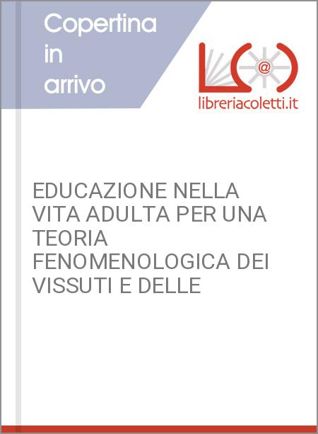 EDUCAZIONE NELLA VITA ADULTA PER UNA TEORIA FENOMENOLOGICA DEI VISSUTI E DELLE