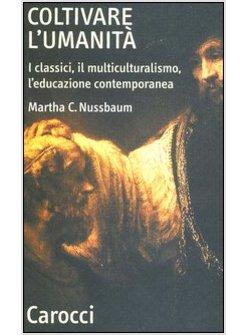 COLTIVARE L'UMANITA' I CLASSICI IL MULTICULTURALISMO L'EDUCAZIONE CONTEMPORANEA