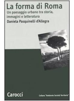 FORMA DI ROMA UN PAESAGGIO URBANO TRA STORIA IMMAGINI E LETTERATURA