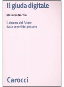 GIUDA DIGITALE (IL) CINEMA DEL FUTURO DALLE CENERI DEL PASSATO