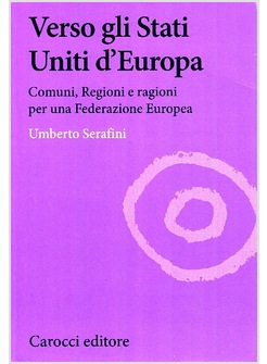 VERSO GLI STATI UNITI D'EUROPA. COMUNI REGIONI E RAGIONI PER UNA FEDERAZIONE