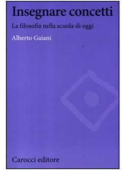 INSEGNARE CONCETTI. LA FILOSOFIA NELLA SCUOLA DI OGGI