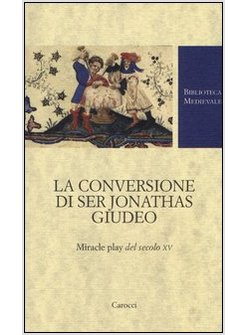 LA CONVERSIONE DI SER JONATHAS GIUDEO. MIRACLE PLAY DEL SECOLO XV