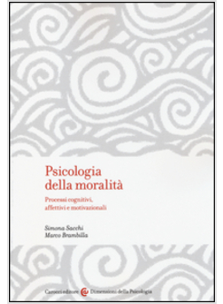 PSICOLOGIA DELLA MORALITA'. PROCESSI COGNITIVI, AFFETTIVI E MOTIVAZIONALI