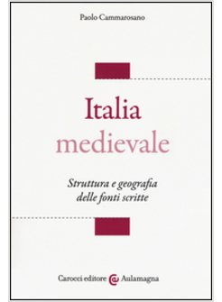 ITALIA MEDIEVALE. STRUTTURA E GEOGRAFIA DELLE FONTI SCRITTE