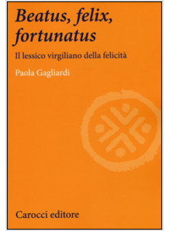 BEATUS, FELIX, FORTUNATUS. IL LESSICO VIRGILIANO DELLA FELICITA'