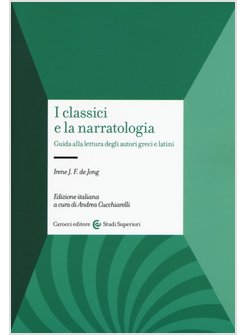 CLASSICI E LA NARRATOLOGIA. GUIDA ALLA LETTURA DEGLI AUTORI GRECI E LATINI (I)