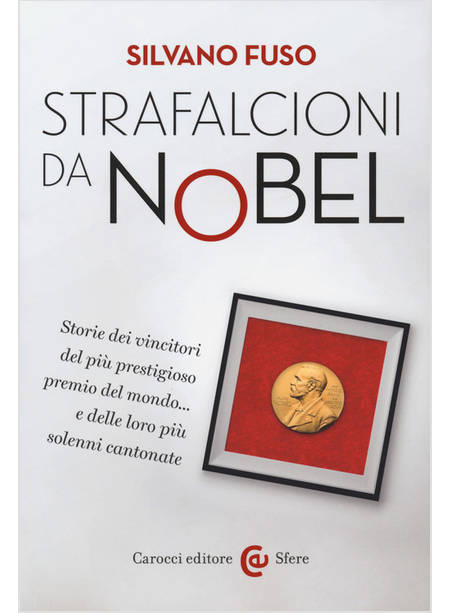 STRAFALCIONI DA NOBEL STORIE DEI VINCITORI DEL PIU' PRESTIGIOSO PREMIO DEL MONDO