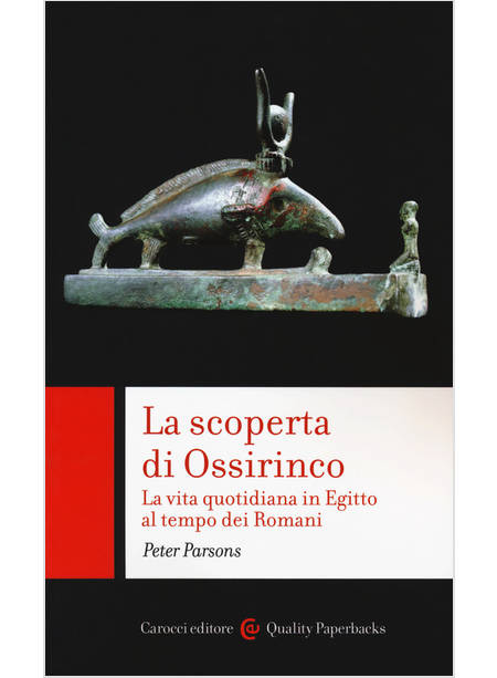 SCOPERTA DI OSSIRINCO. LA VITA QUOTIDIANA IN EGITTO AL TEMPO DEI ROMANI (LA)