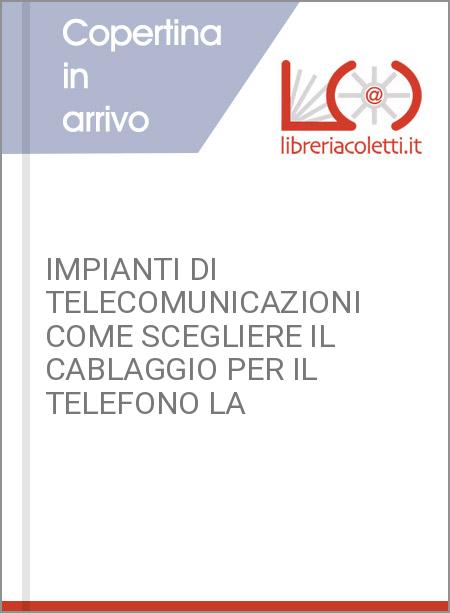 IMPIANTI DI TELECOMUNICAZIONI COME SCEGLIERE IL CABLAGGIO PER IL TELEFONO LA