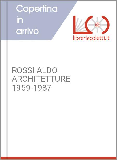 ROSSI ALDO ARCHITETTURE 1959-1987
