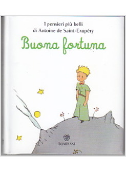 Il Piccolo Principe. Buona Fortuna I Pensieri Piu' Belli Di Saint-Exupery -  Saint Exupe'ry Antoine De - Bompiani