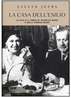 LA CASA DELL'ESILIO. LA VITA E IL TEMPO DI HEINRICH MANN E NELLY KROGER-MANN