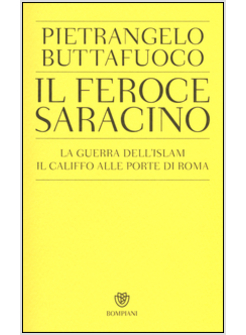 IL FEROCE SARACINO. LA GUERRA DELL'ISLAM. IL CALIFFO ALLE PORTE DI ROMA 