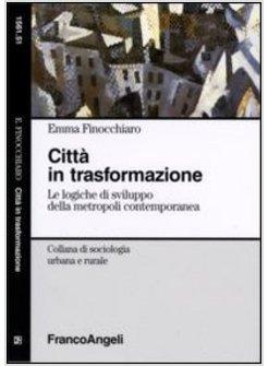 CITTA' IN TRASFORMAZIONE LE LOGICHE DI SVILUPPO DELLA METROPOLI CONTEMPORANEA